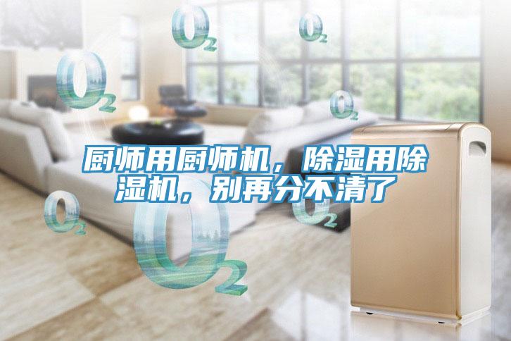 廚師用廚師機(jī)，除濕用除濕機(jī)，別再分不清了