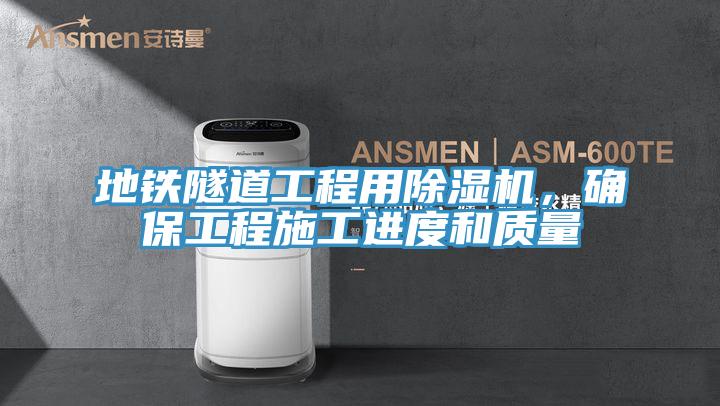 地鐵隧道工程用除濕機，確保工程施工進度和質(zhì)量