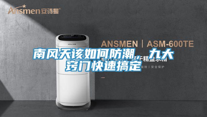 南風(fēng)天該如何防潮，九大竅門(mén)快速搞定