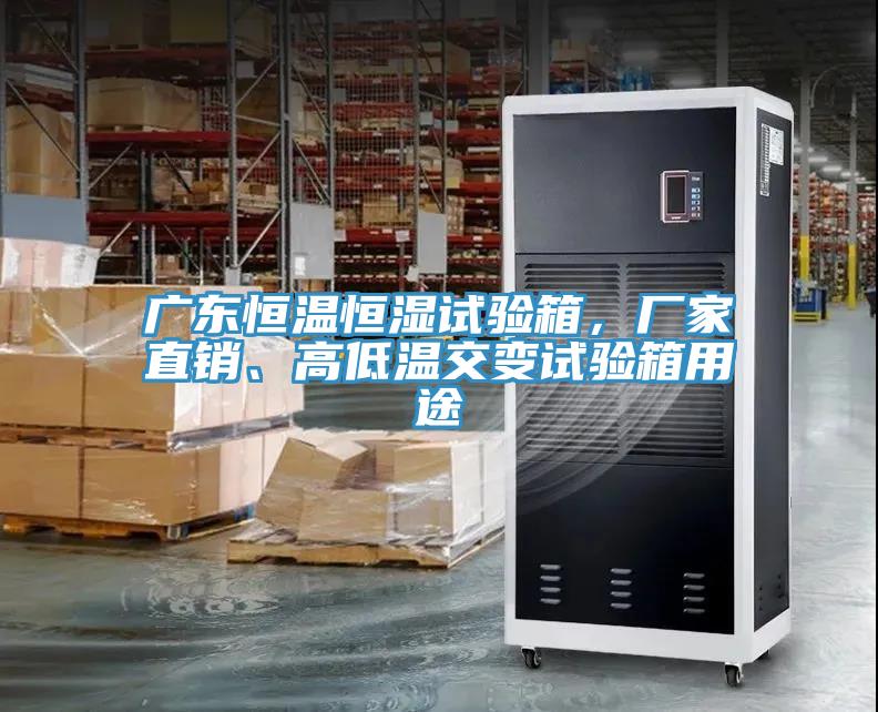 廣東恒溫恒濕試驗(yàn)箱，廠家直銷、高低溫交變試驗(yàn)箱用途