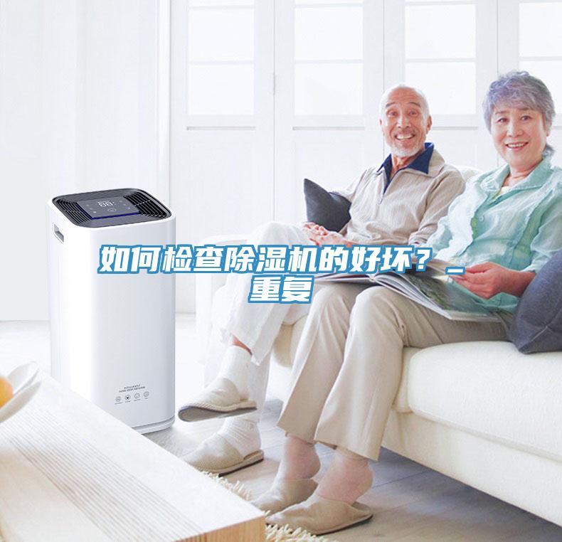 如何檢查除濕機(jī)的好壞？_重復(fù)