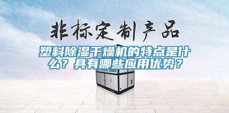 塑料除濕干燥機的特點是什么？具有哪些應(yīng)用優(yōu)勢？