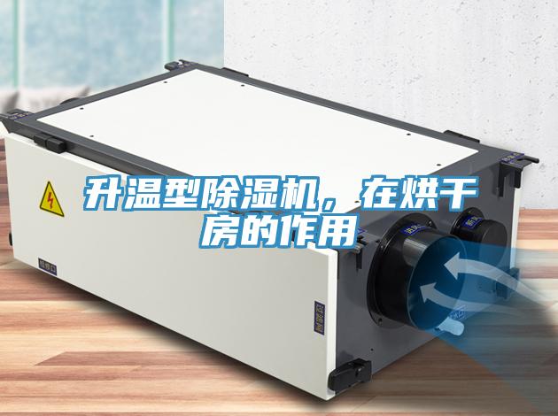 升溫型除濕機，在烘干房的作用