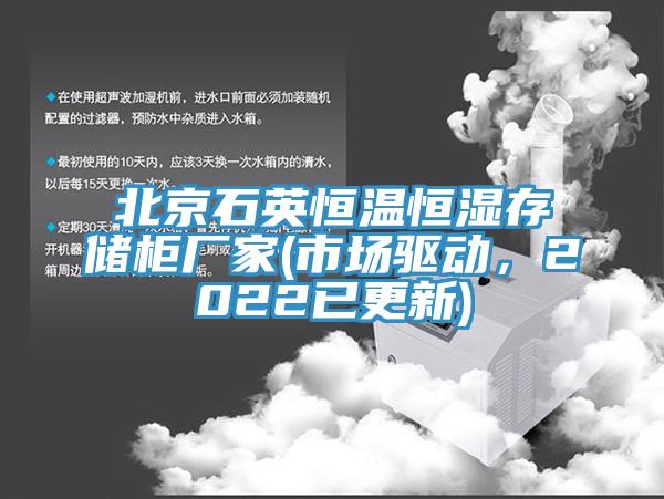北京石英恒溫恒濕存儲(chǔ)柜廠家(市場(chǎng)驅(qū)動(dòng)，2022已更新)
