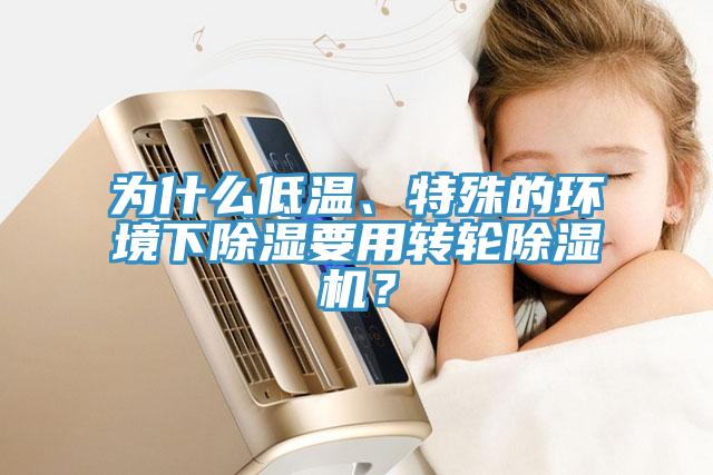 為什么低溫、特殊的環(huán)境下除濕要用轉輪除濕機？