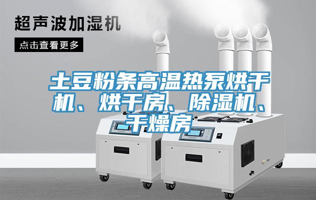 土豆粉條高溫?zé)岜煤娓蓹C、烘干房、除濕機、干燥房