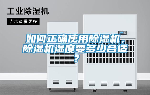 如何正確使用除濕機(jī)，除濕機(jī)濕度要多少合適？
