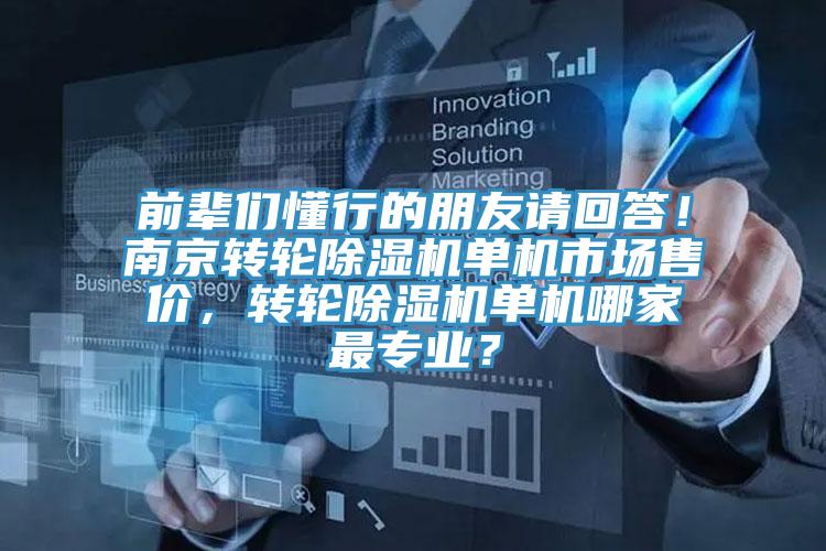 前輩們懂行的朋友請(qǐng)回答！南京轉(zhuǎn)輪除濕機(jī)單機(jī)市場(chǎng)售價(jià)，轉(zhuǎn)輪除濕機(jī)單機(jī)哪家最專(zhuān)業(yè)？