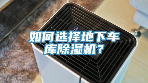 如何選擇地下車庫除濕機(jī)？