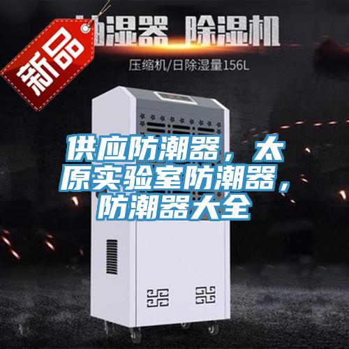 供應防潮器，太原實驗室防潮器，防潮器大全