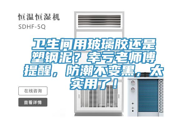 衛(wèi)生間用玻璃膠還是塑鋼泥？幸虧老師傅提醒，防潮不變黑，太實(shí)用了！