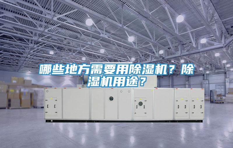 哪些地方需要用除濕機(jī)？除濕機(jī)用途？