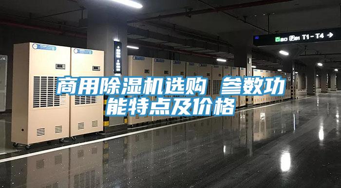 商用除濕機(jī)選購 參數(shù)功能特點及價格