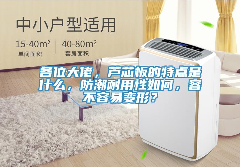 各位大佬，蘆芯板的特點(diǎn)是什么，防潮耐用性如何，容不容易變形？