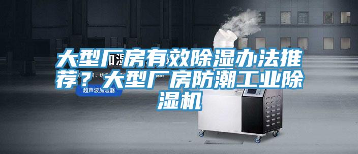 大型廠房有效除濕辦法推薦？大型廠房防潮工業(yè)除濕機(jī)