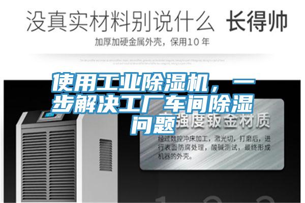 使用工業(yè)除濕機(jī)，一步解決工廠車間除濕問題