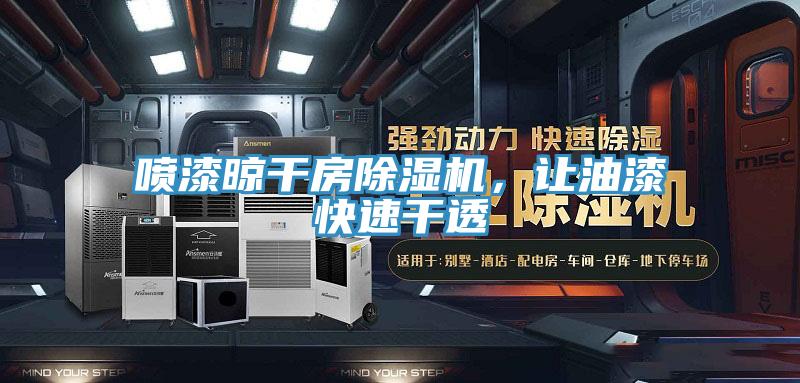 噴漆晾干房除濕機(jī)，讓油漆快速干透