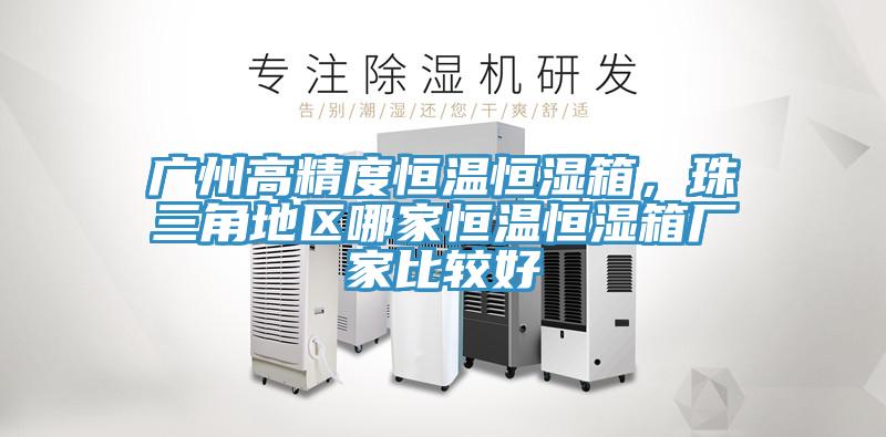 廣州高精度恒溫恒濕箱，珠三角地區(qū)哪家恒溫恒濕箱廠家比較好