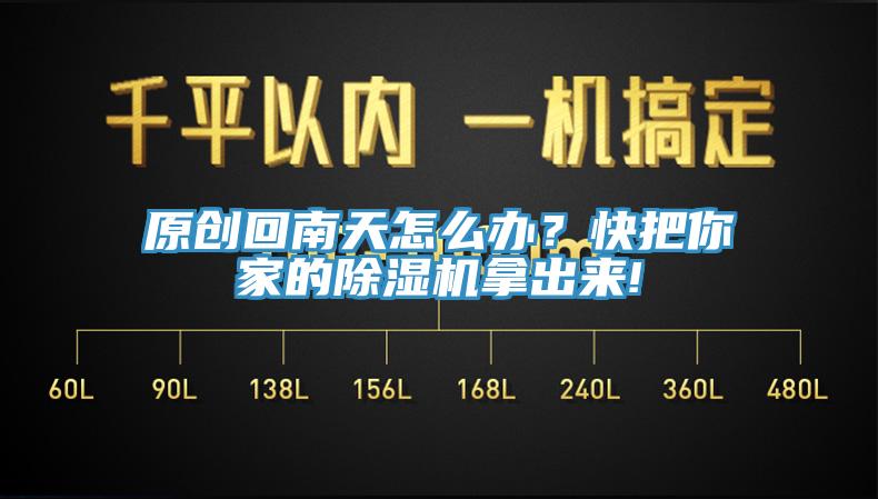 原創(chuàng)回南天怎么辦？快把你家的除濕機拿出來!