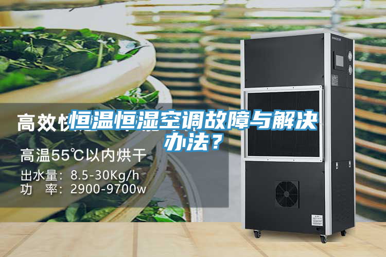 恒溫恒濕空調(diào)故障與解決辦法？