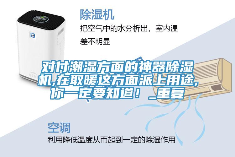 對(duì)付潮濕方面的神器除濕機(jī),在取暖這方面派上用途,你一定要知道！_重復(fù)