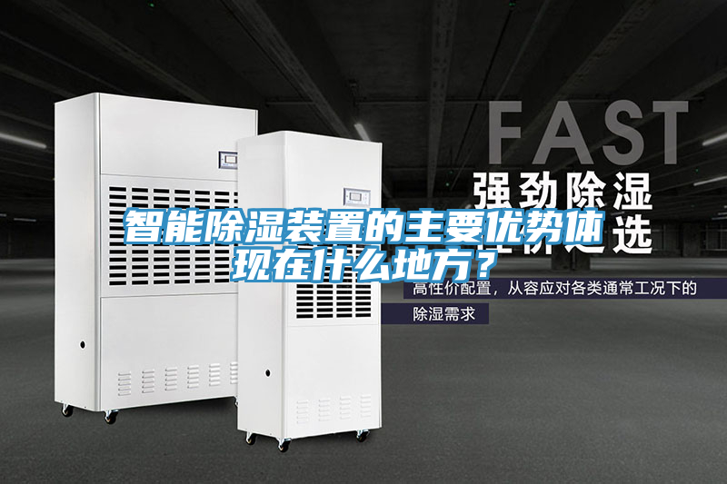 智能除濕裝置的主要優(yōu)勢體現(xiàn)在什么地方？