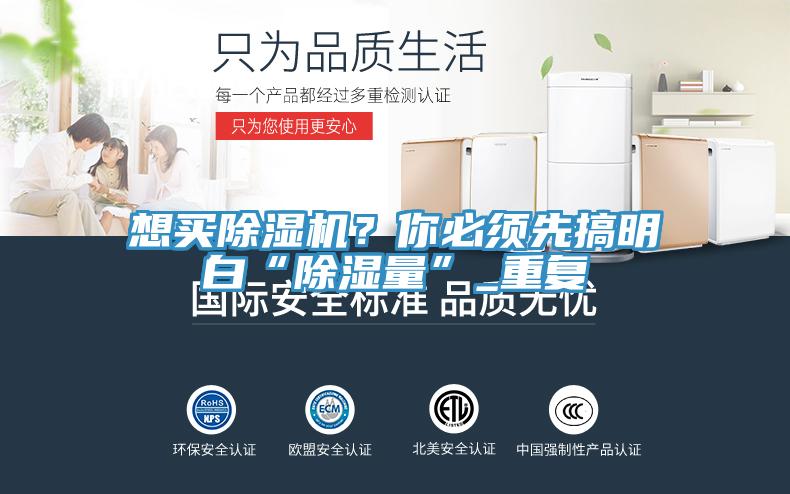 想買除濕機(jī)？你必須先搞明白“除濕量”_重復(fù)