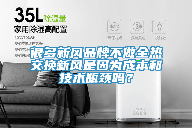 很多新風(fēng)品牌不做全熱交換新風(fēng)是因?yàn)槌杀竞图夹g(shù)瓶頸嗎？