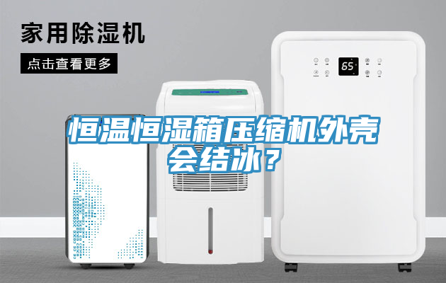 恒溫恒濕箱壓縮機(jī)外殼會(huì)結(jié)冰？