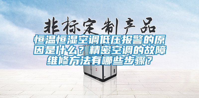 恒溫恒濕空調(diào)低壓報(bào)警的原因是什么？精密空調(diào)的故障維修方法有哪些步驟？