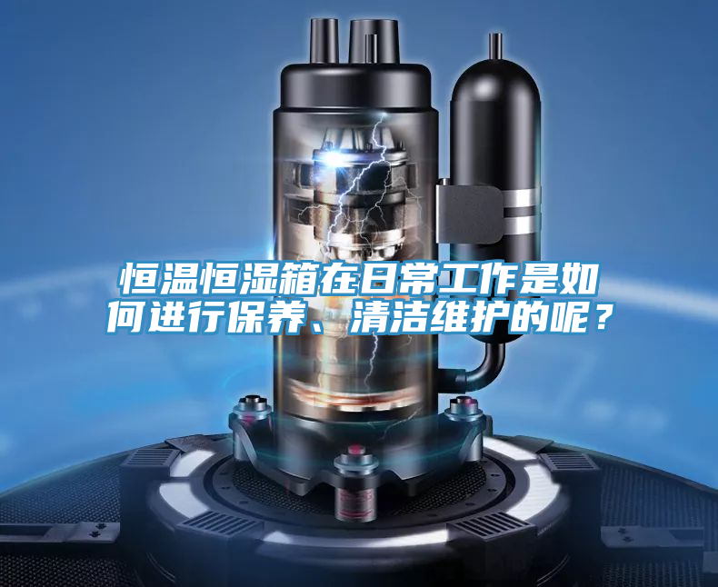 恒溫恒濕箱在日常工作是如何進行保養(yǎng)、清潔維護的呢？