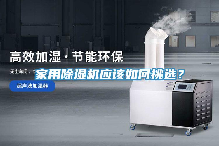 家用除濕機(jī)應(yīng)該如何挑選？