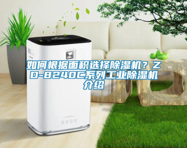 如何根據(jù)面積選擇除濕機(jī)？ZD-8240C系列工業(yè)除濕機(jī)介紹