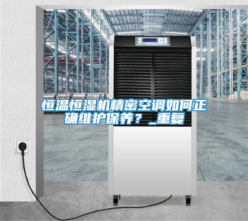 恒溫恒濕機(jī)精密空調(diào)如何正確維護(hù)保養(yǎng)？_重復(fù)
