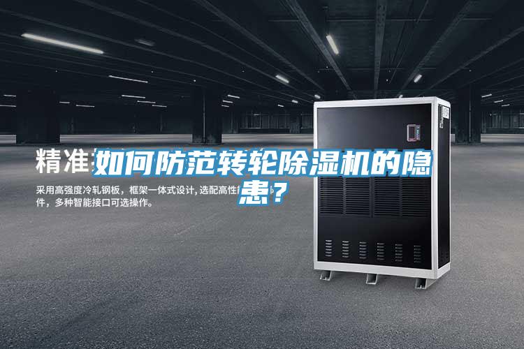 如何防范轉(zhuǎn)輪除濕機(jī)的隱患？
