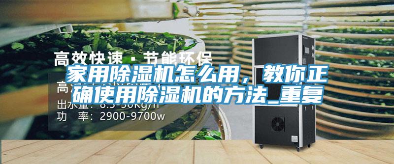 家用除濕機怎么用，教你正確使用除濕機的方法_重復
