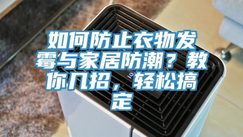 如何防止衣物發(fā)霉與家居防潮？教你幾招，輕松搞定