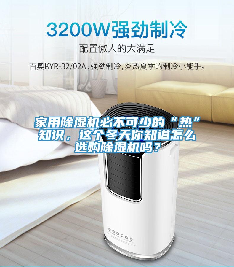 家用除濕機(jī)必不可少的“熱”知識(shí)，這個(gè)冬天你知道怎么選購(gòu)除濕機(jī)嗎？