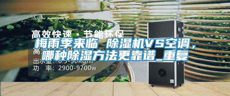 梅雨季來臨 除濕機VS空調(diào)，哪種除濕方法更靠譜_重復(fù)