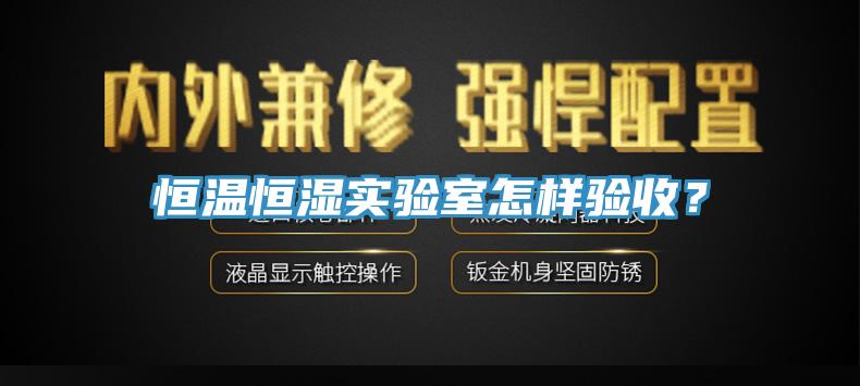恒溫恒濕實驗室怎樣驗收？