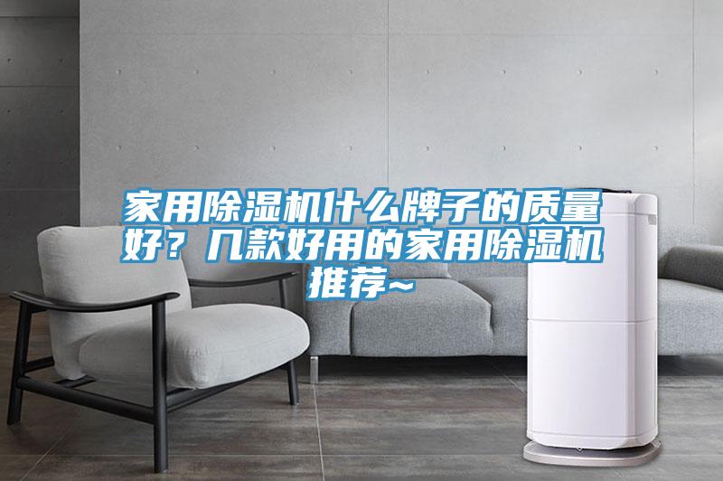 家用除濕機(jī)什么牌子的質(zhì)量好？幾款好用的家用除濕機(jī)推薦~