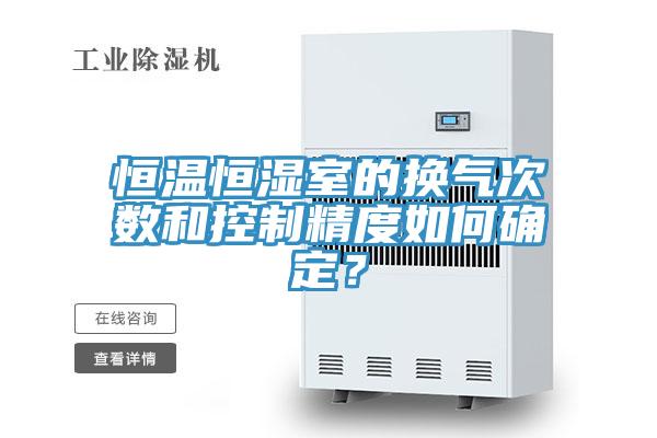 恒溫恒濕室的換氣次數(shù)和控制精度如何確定？