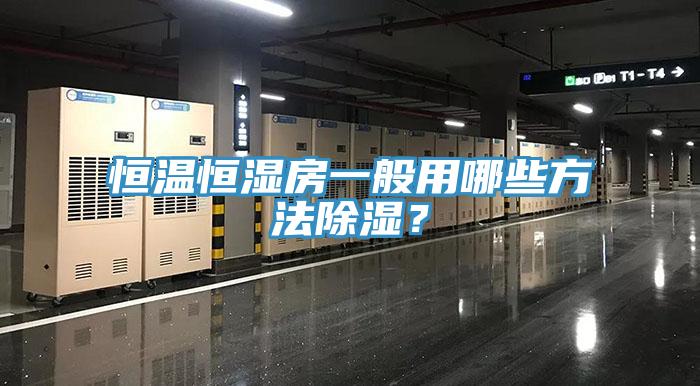 恒溫恒濕房一般用哪些方法除濕？
