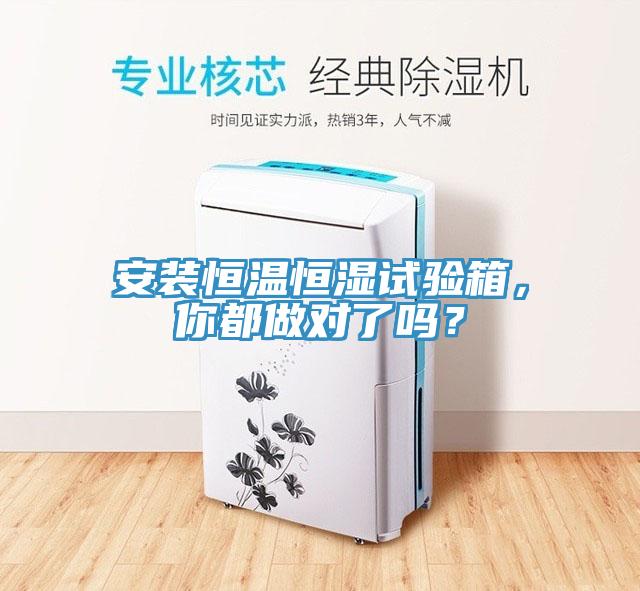 安裝恒溫恒濕試驗箱，你都做對了嗎？