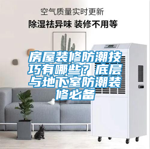 房屋裝修防潮技巧有哪些？底層與地下室防潮裝修必備