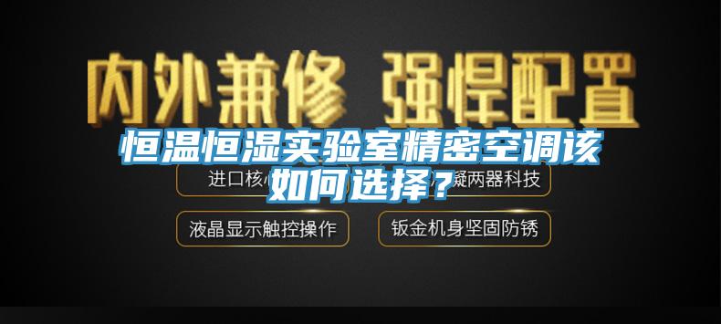 恒溫恒濕實(shí)驗(yàn)室精密空調(diào)該如何選擇？