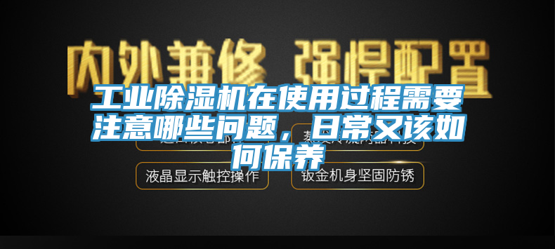 工業(yè)除濕機在使用過程需要注意哪些問題，日常又該如何保養(yǎng)