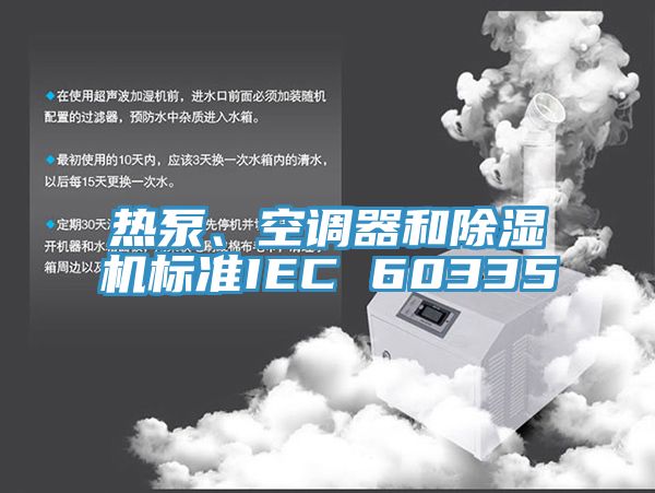 熱泵、空調(diào)器和除濕機(jī)標(biāo)準(zhǔn)IEC 60335