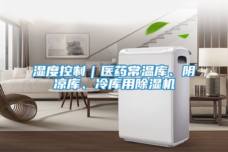 濕度控制｜醫(yī)藥常溫庫、陰涼庫、冷庫用除濕機(jī)