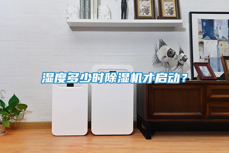 濕度多少時除濕機(jī)才啟動？